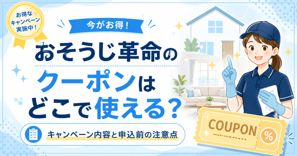 おそうじ革命のクーポンはどこで使える？ キャンペーン内容と申込前の注意点を確認