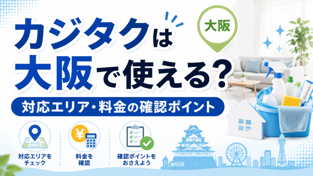 カジタク 大阪カジタクは大阪で使える？対応エリアと料金の確認ポイント
